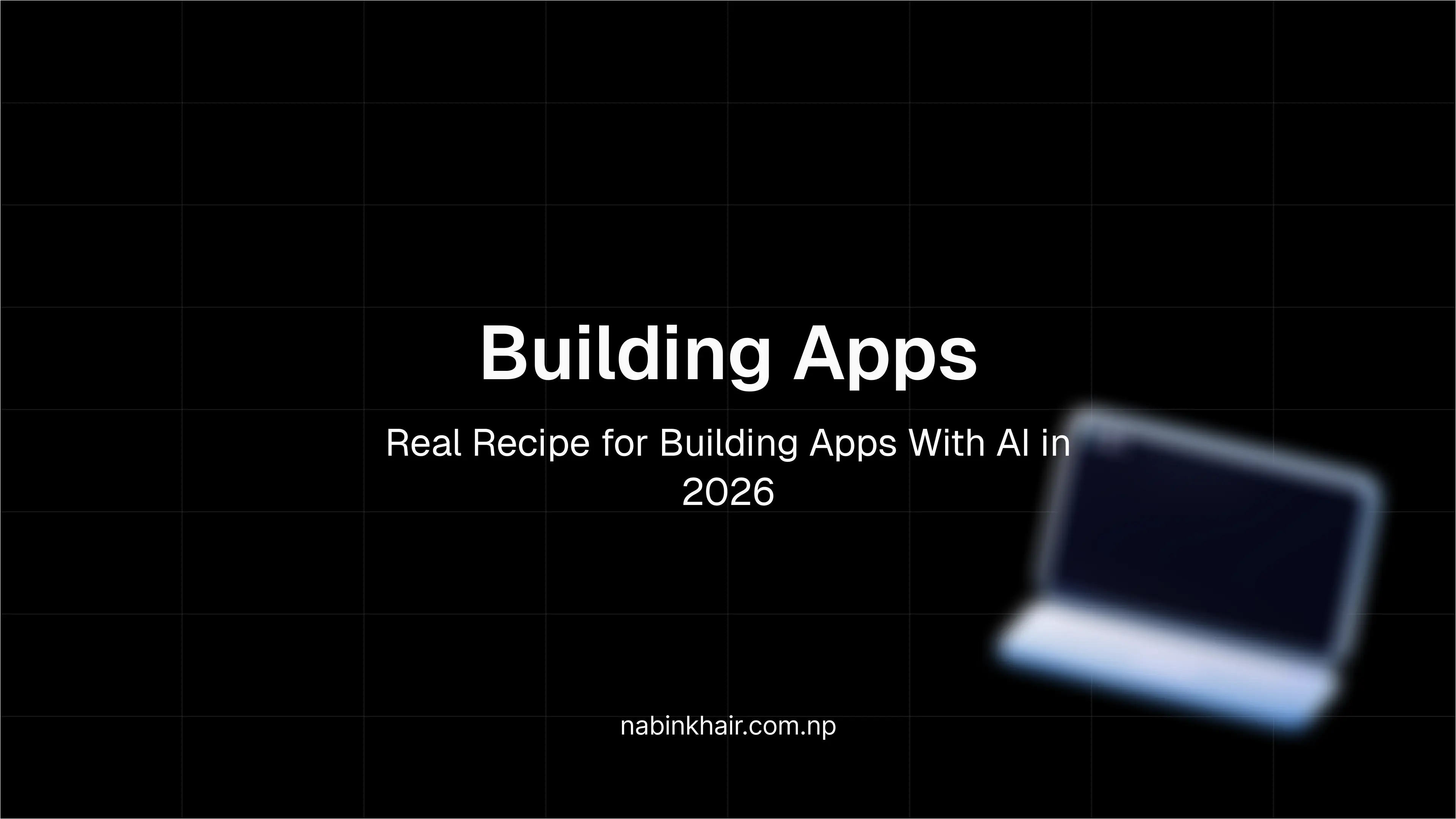 The Real Recipe for Building Apps With AI in 2026